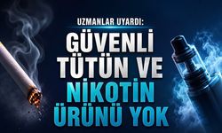 Uzmanlar Uyardı: Güvenli Tütün ve Nikotin Ürünü Yok