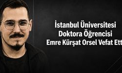 İstanbul Üniversitesi Doktora Öğrencisi Emre Kürşat Orsel Hayatını Kaybetti
