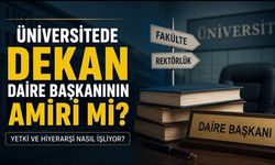 Üniversitede Dekan Daire Başkanının Amiri mi? Yetki ve Hiyerarşi Nasıl İşliyor?