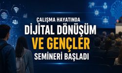 Çalışma Hayatında Dijital Dönüşüm ve Gençler Semineri Başladı