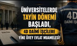 Üniversitelerde Tayin Dönemi Başladı, 4D Daimi İşçilere Yine Üvey Evlat Muamelesi!