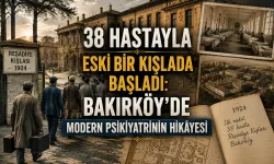 38 Hastayla Eski Bir Kışlada Başladı: Bakırköy’de Modern Psikiyatrinin Hikâyesi