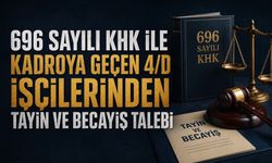 696 Sayılı KHK ile Kadroya Geçen 4/D İşçilerinden Tayin ve Becayiş Çağrısı: “Yasal Düzenleme Bekliyoruz”