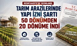 Tarım Arazilerinde Yapı İzni Şartı Değişti: Asgari Arazi Büyüklüğü 50 Dönümden 20 Dönüme İndirildi