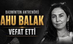 Badminton antrenörü Ahu Balak hayatını kaybetti