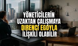 Yöneticilerin Uzaktan Çalışmaya Direnci Egoyla İlişkili Olabilir