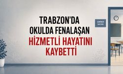 Trabzon’da Okulda Fenalaşan Personel Hayatını Kaybetti