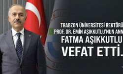 Trabzon Üniversitesi Rektörü Emin Aşıkkutlu’nun Annesi Fatma Aşıkkutlu Vefat Etti
