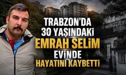 Trabzon’da 30 Yaşındaki Emrah Selim Evinde Hayatını Kaybetti