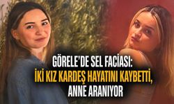 Görele’de sel faciası: İki kız kardeş hayatını kaybetti, anne aranıyor