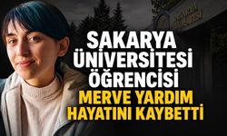 Sakarya Üniversitesi Öğrencisi Merve Yardım Hayatını Kaybetti