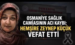 Osmaniye sağlık camiasının acı kaybı: Hemşire Zeynep Küçük vefat etti