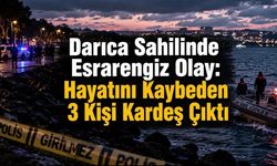 Darıca Sahilinde Acı Olay: Hayatını Kaybeden 3 Kişi Kardeş Çıktı