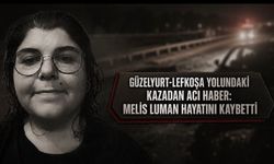 Güzelyurt-Lefkoşa Yolundaki Kazadan Acı Haber: Melis Luman Hayatını Kaybetti