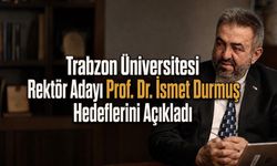 Trabzon Üniversitesi Rektör Adayı Prof. Dr. İsmet Durmuş Hedeflerini Açıkladı