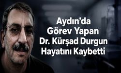 Aydın’da görev yapan Dr. Kürşad Durgun hayatını kaybetti