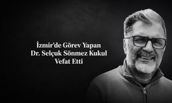 İzmir’de Görev Yapan Dr. Selçuk Sönmez Kukul Vefat Etti