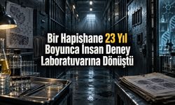 Bir Hapishane 23 Yıl Boyunca İnsan Deney Laboratuvarına Dönüştü