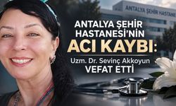 Antalya Şehir Hastanesi’nin Acı Kaybı: Uzm. Dr. Sevinç Akkoyun Vefat Etti