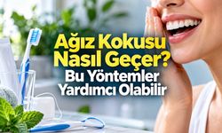 Ağız Kokusu Nasıl Geçer? Nedenleri ve Etkili Çözüm Yolları