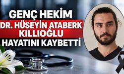 Genç Hekim Dr. Hüseyin Ataberk Kıllıoğlu Hayatını Kaybetti