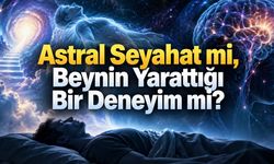 Astral Seyahat Gerçek mi? Bilimin Bildikleri ve Hâlâ Cevaplayamadıkları