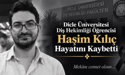 Dicle Üniversitesi Diş Hekimliği Öğrencisi Haşim Kılıç Hayatını Kaybetti