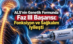 ALS’nin Genetik Formunda Faz III Başarısı: Fonksiyon ve Sağkalım Birlikte İyileşti