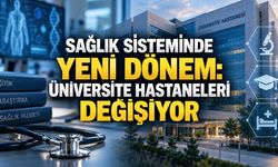 Üniversite Hastanelerinde Yeni Dönem: Yönetim Modeli Değişiyor