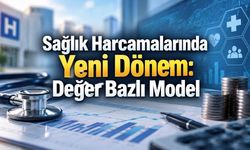Sağlıkta Geri Ödeme Sistemi Değişiyor: Değer Bazlı Model Yaygınlaşacak
