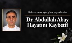 Kahramanmaraş’ta Görev Yapan Hekim Dr. Abdullah Abay Hayatını Kaybetti