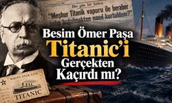 Besim Ömer Paşa Titanic’i Gerçekten Kaçırdı mı? Tarihî Belgeler Ne Söylüyor?