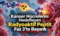 Kanser Tedavisinde Yeni Gelişme: Radyoaktif Peptit Faz 3 Araştırmasında Başarılı Oldu