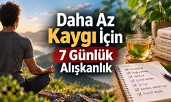 Kaygı Nasıl Azaltılır? Günlük Hayatta Yardımcı Olabilecek 7 Yöntem