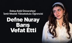Dokuz Eylül Üniversitesi öğrencisi Defne Nuray Barış hayatını kaybetti