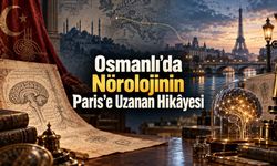 Osmanlı Devleti Neden Bir Hekimini Paris'e Nöroloji Öğrenmeye Gönderdi?