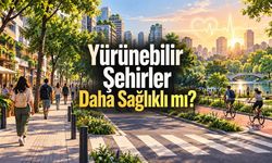 Yürünebilir Şehirler Daha Sağlıklı İnsanlar mı Yetiştiriyor?
