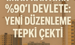İmar Rantının %90’ı Devlete: Yeni Düzenleme Tepki Çekti