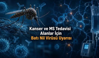 Kanser ve MS Tedavisi Alanlar İçin Batı Nil Virüsü Uyarısı