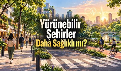 Yürünebilir Şehirler Daha Sağlıklı İnsanlar mı Yetiştiriyor?