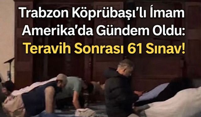 Trabzon Köprübaşılı İmam Amerika Baltimore’da Gündem Oldu: Teravih Sonrası 61 Sınav!
