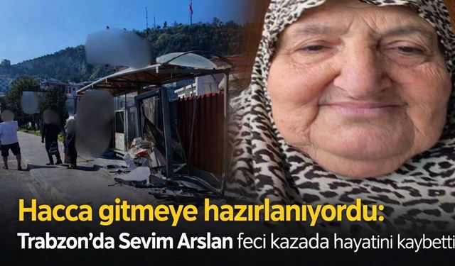 Hacca gitmeye hazırlanıyordu: Trabzon’da Sevim Arslan feci kazada hayatını kaybetti