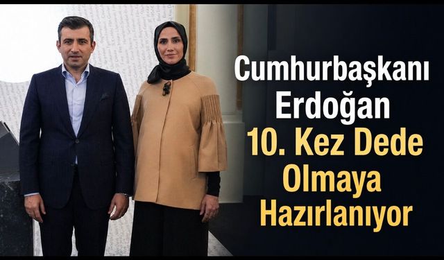 Cumhurbaşkanı Recep Tayyip Erdoğan’ın 10. Kez Dede Olmaya Hazırlanıyor