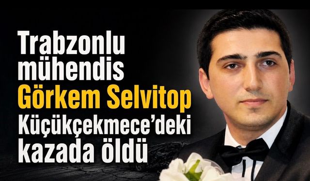 Küçükçekmece’de kaldırımda yürürken araç çarptı: Trabzonlu Mühendis Görkem Selvitop yaşamını yitirdi