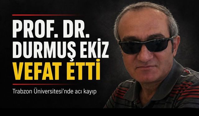 Trabzon Üniversitesi Öğretim Üyesi Prof. Dr. Durmuş Ekiz Vefat Etti