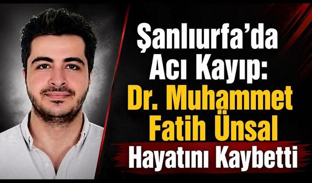 Genç Doktor Muhammet Fatih Ünsal’ın Ölümü Şanlıurfa’yı Yasa Boğdu