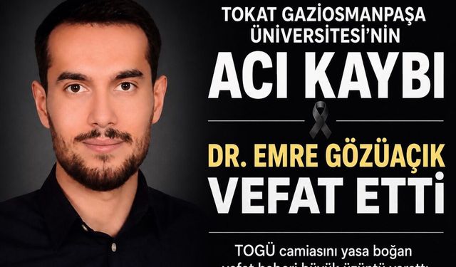 Tokat Gaziosmanpaşa Üniversitesi’nde Acı Kayıp: Dr. Emre Gözüaçık Hayatını Kaybetti