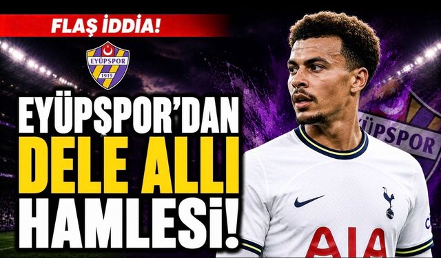 Eyüpspor’dan Dele Alli Hamlesi! İngiliz Basınında Türkiye İddiası