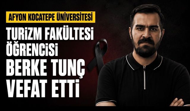 Afyon Kocatepe Üniversitesi’nde Acı Kayıp: Turizm Fakültesi Öğrencisi Berke Tunç Vefat Etti