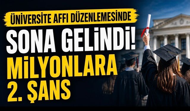 Üniversite Affı Düzenlemesinde Sona Gelindi: Milyonlarca Öğrenciye İkinci Şans